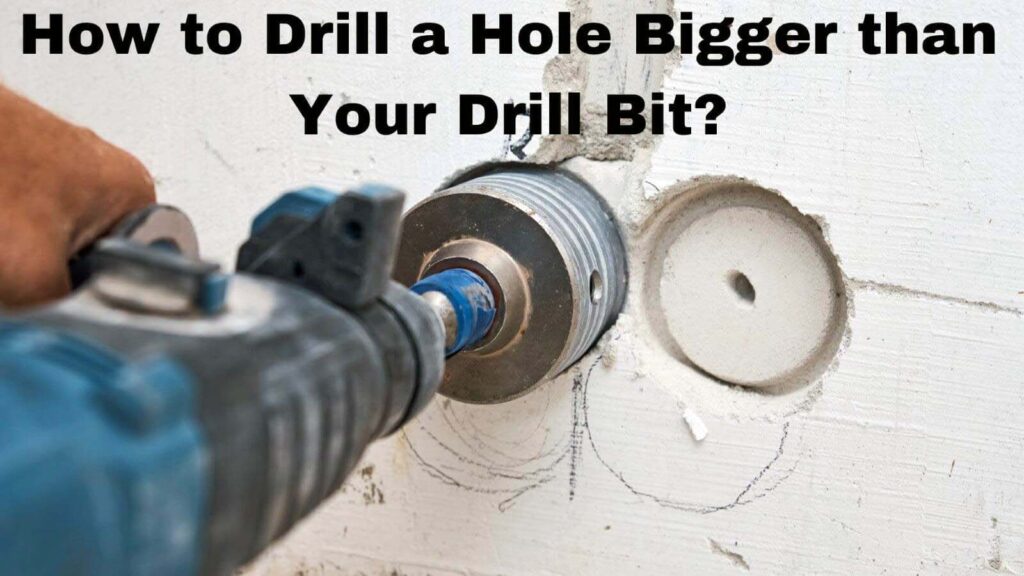 How to Drill a Hole Bigger than Your Drill Bit?