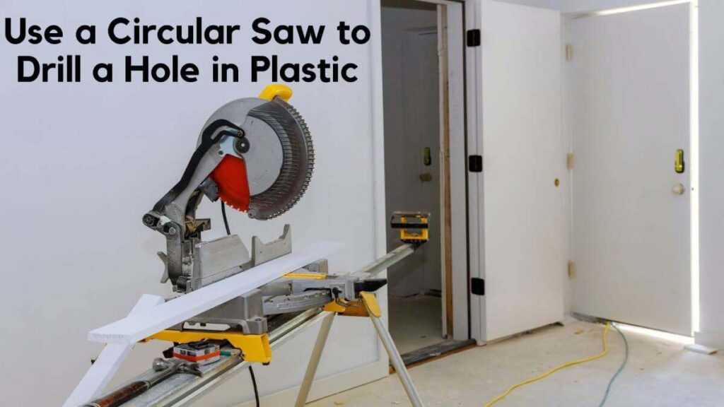 How to Use a Circular Saw to Drill a Hole in Plastic
