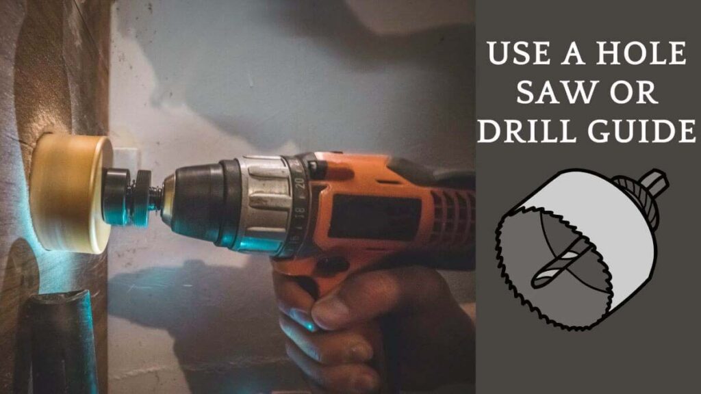 Use a Hole Saw or Drill Guide