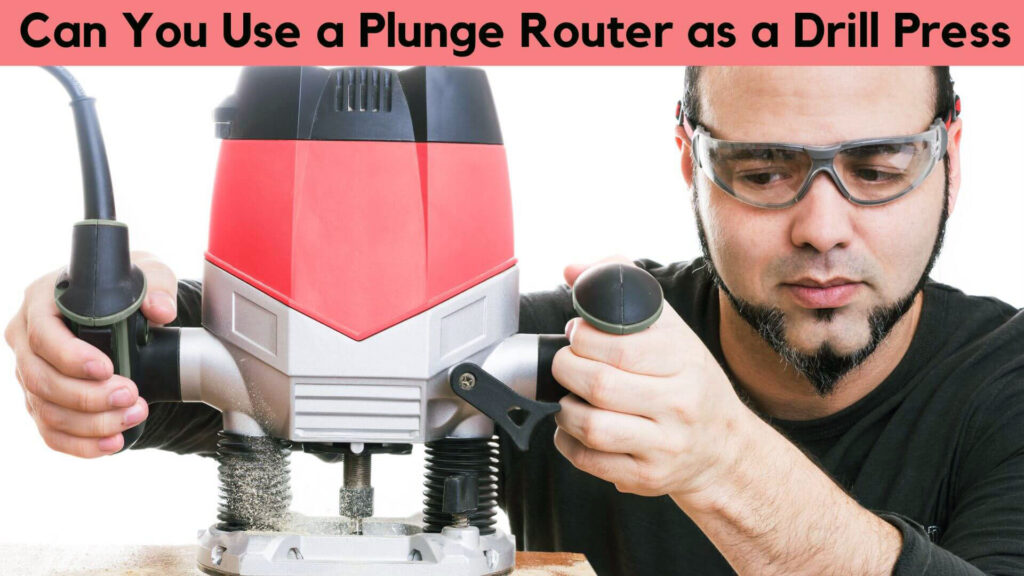 Can You Use a Plunge Router as a Drill Press?