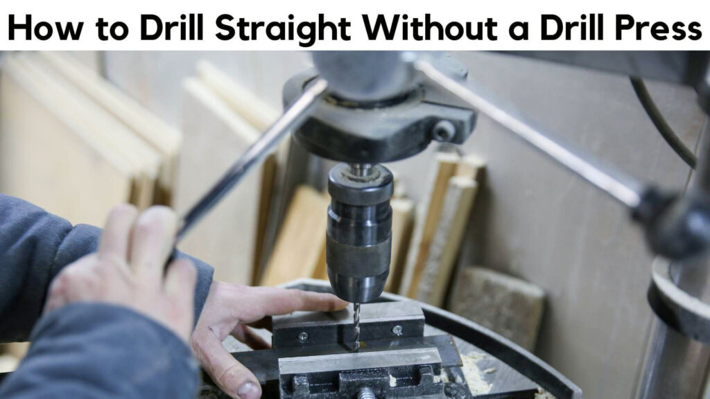 How to Drill Straight Without a Drill Press