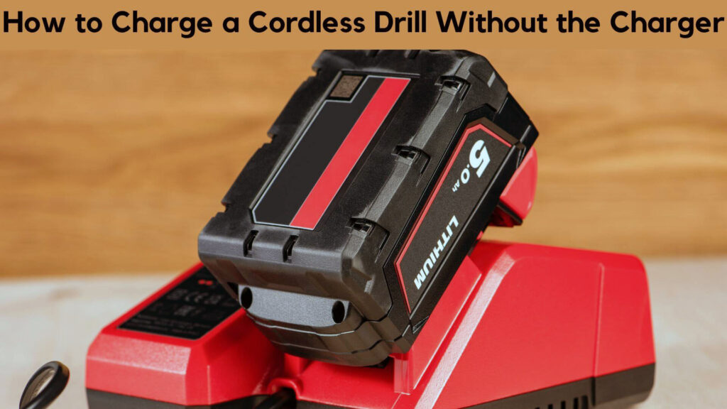 How to Charge a Cordless Drill Without the Charger