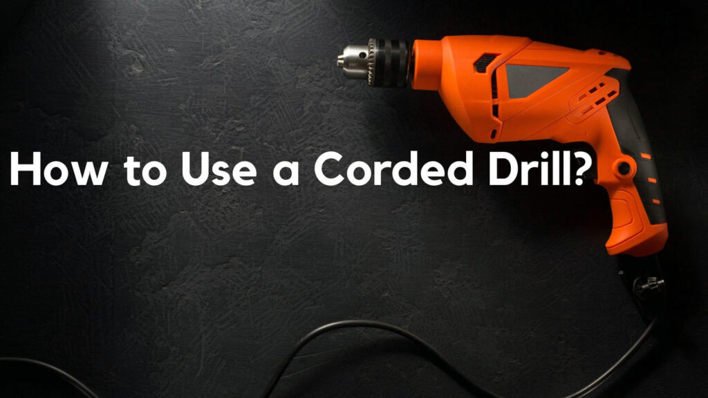 How to Use a Corded Drill?