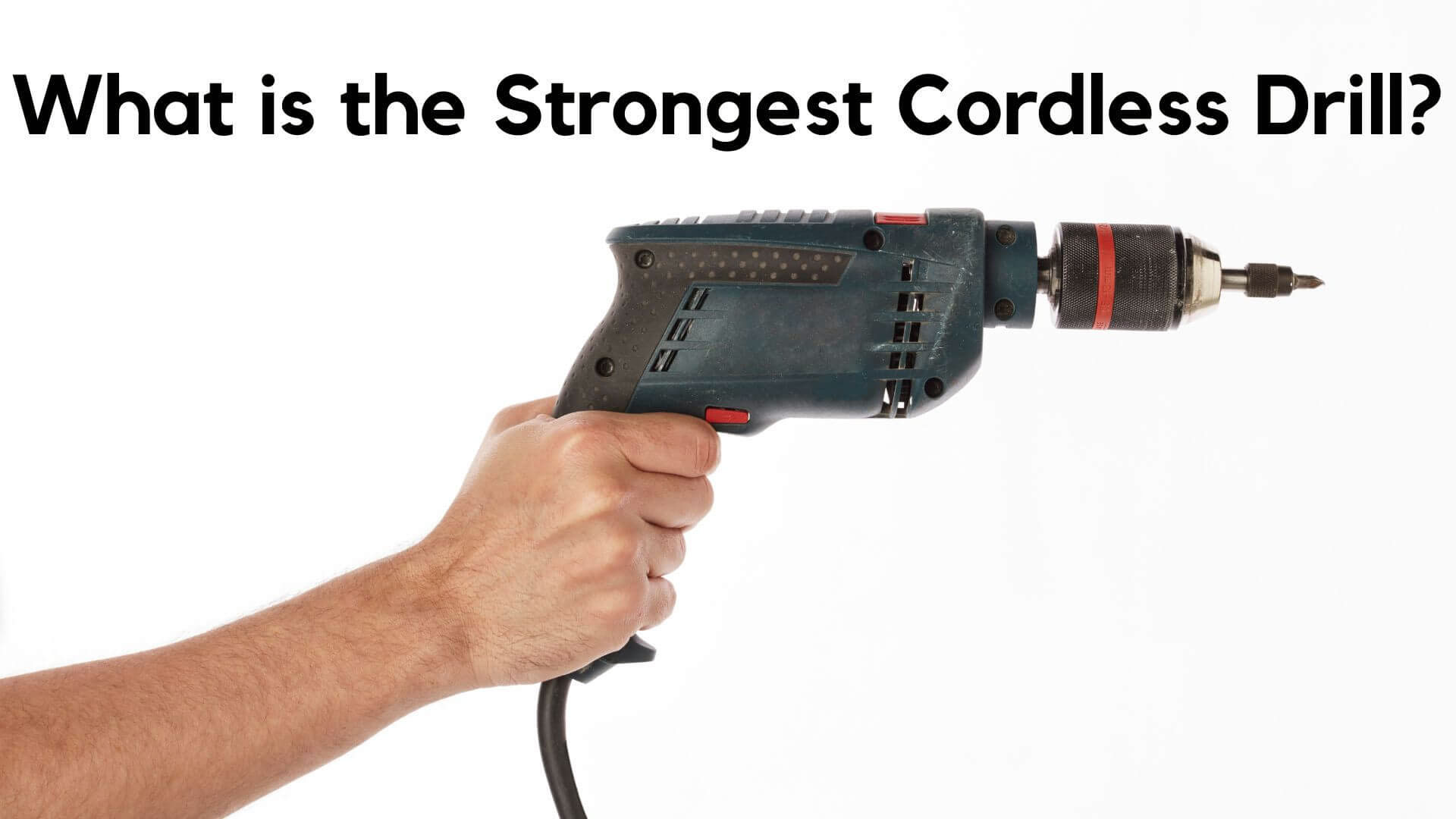 What is the Strongest Cordless Drill?