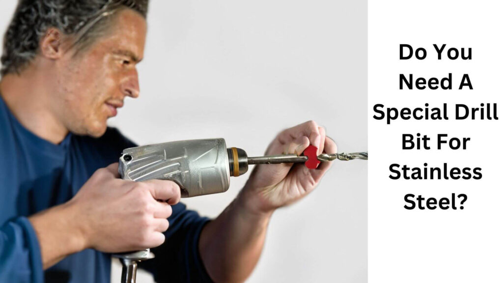 Do You Need A Special Drill Bit For Stainless Steel?