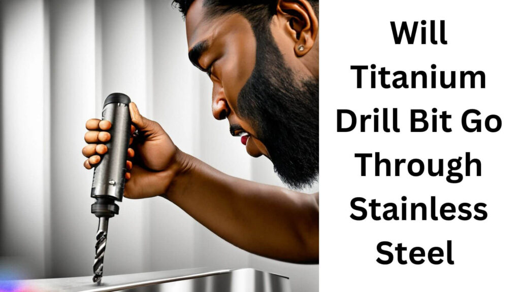 Will Titanium Drill Bit Go Through Stainless Steel?