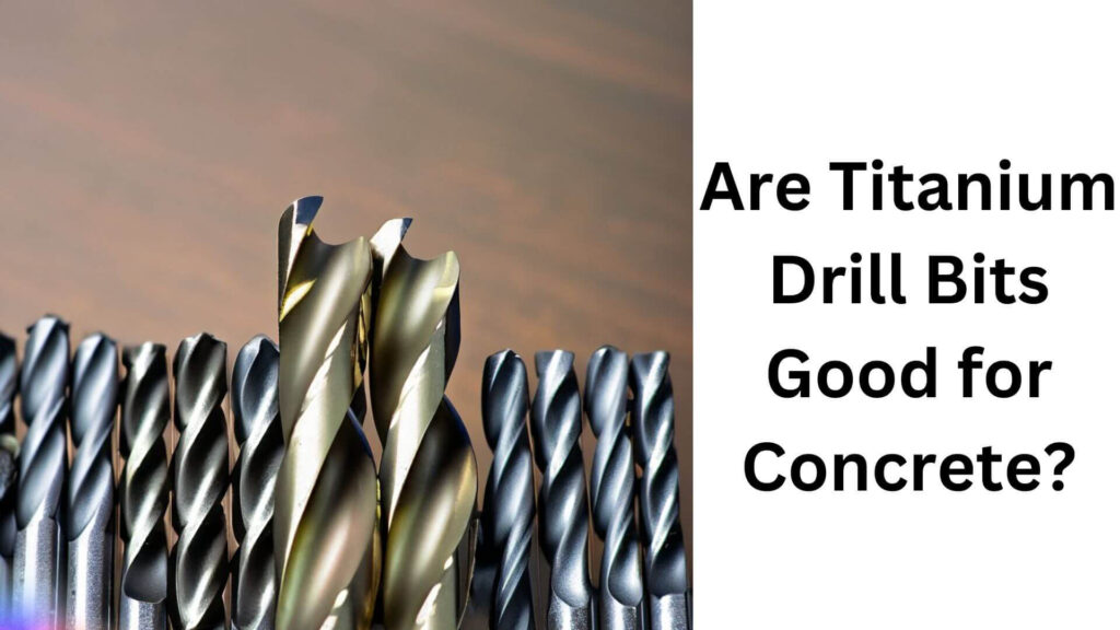 Are Titanium Drill Bits Good for Concrete?