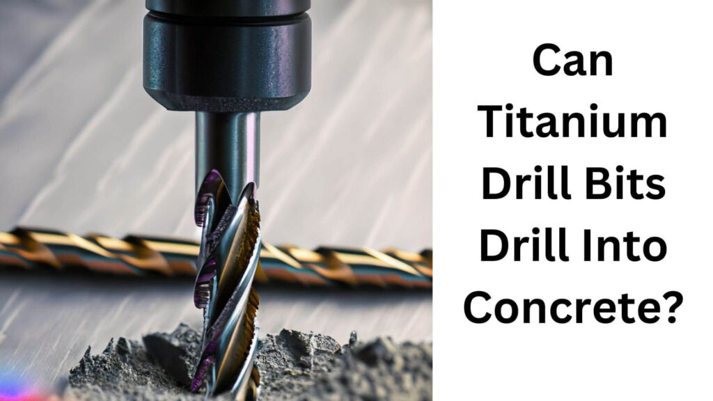 Can Titanium Drill Bits Drill Into Concrete?