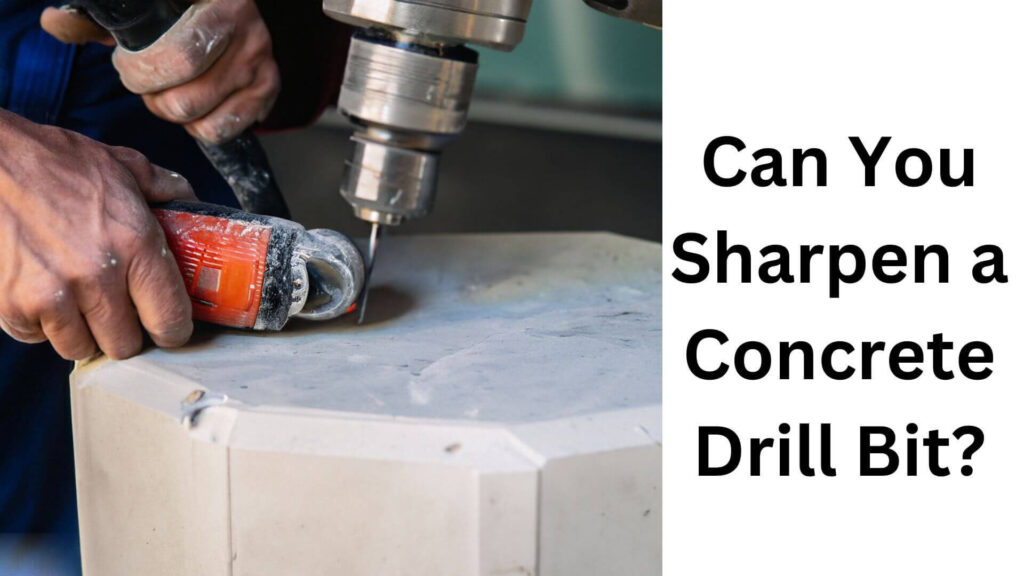 Can You Sharpen a Concrete Drill Bit?