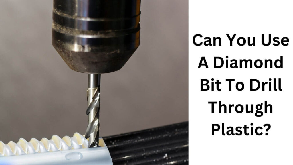 Can You Use A Diamond Bit To Drill Through Plastic?
