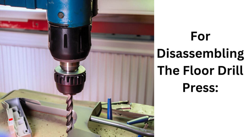 For Disassembling The Floor Drill Press: