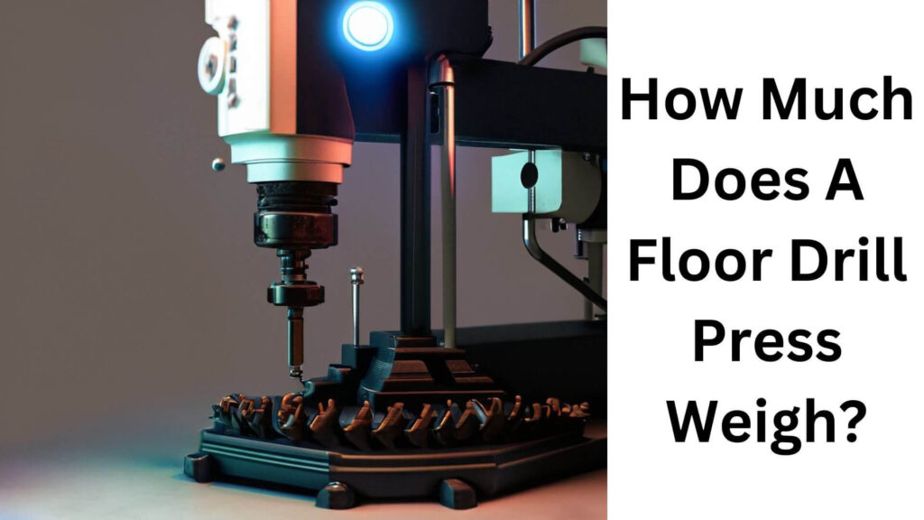 How Much Does A Floor Drill Press Weigh?