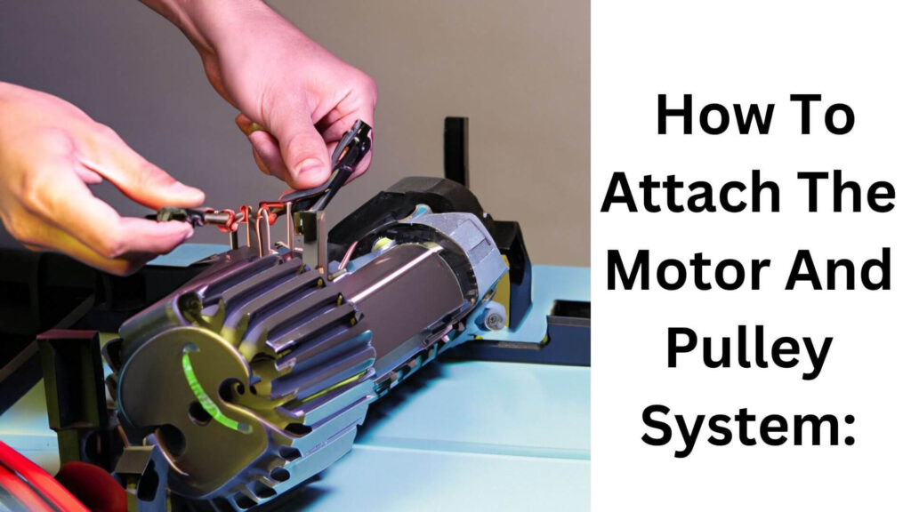 Explanation Of How To Attach The Motor And Pulley System: