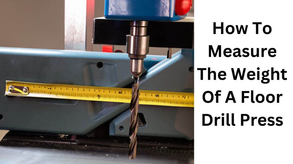 How To Measure The Weight Of A Floor Drill Press