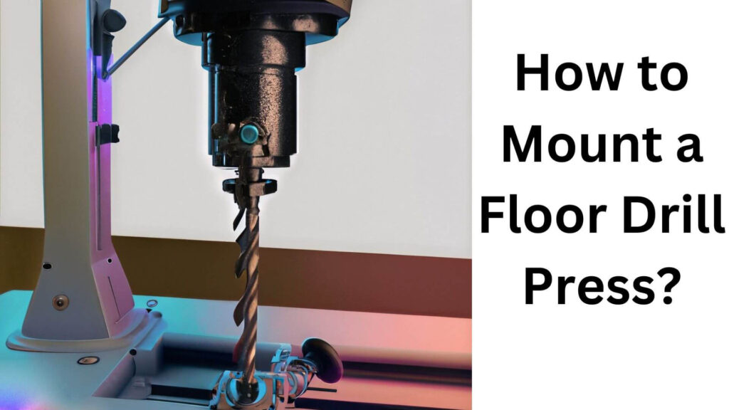 How to Mount a Floor Drill Press?