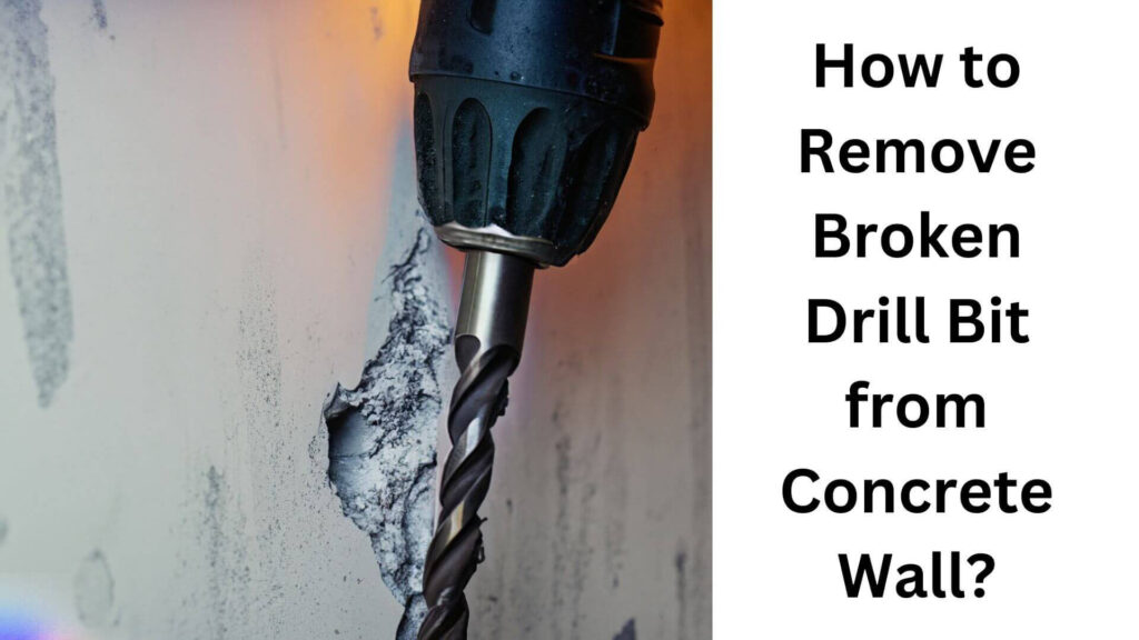 How to Remove Broken Drill Bit from Concrete Wall