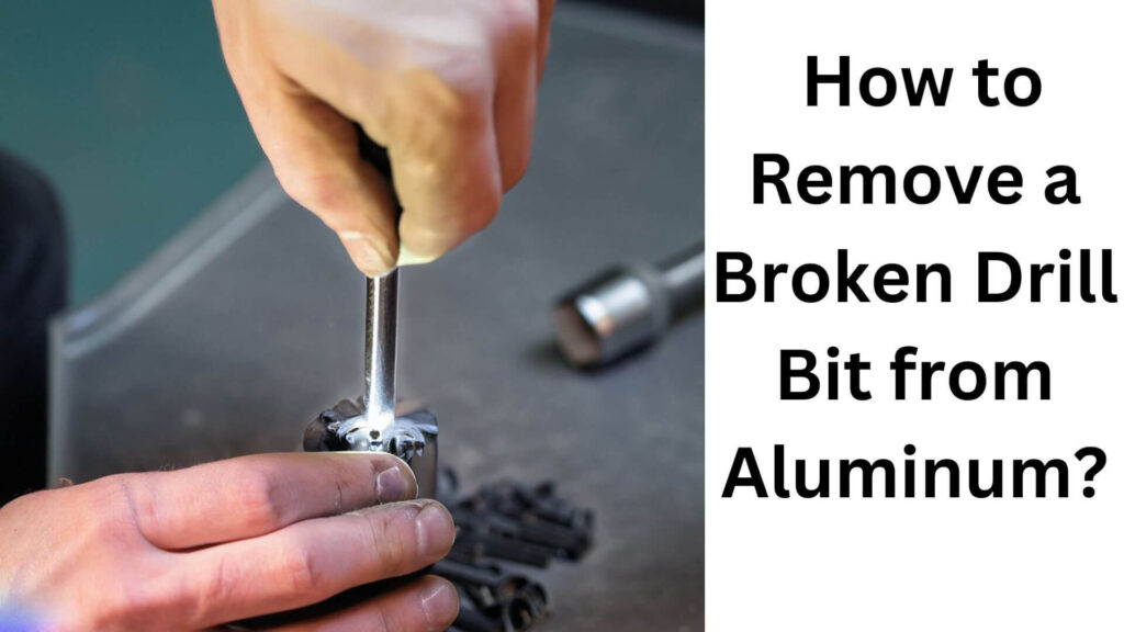 How to Remove a Broken Drill Bit from Aluminum