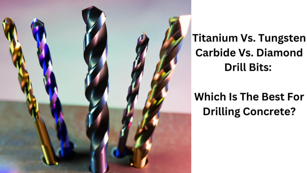 Titanium Vs. Tungsten Carbide Vs. Diamond Drill Bits: Which Is T
