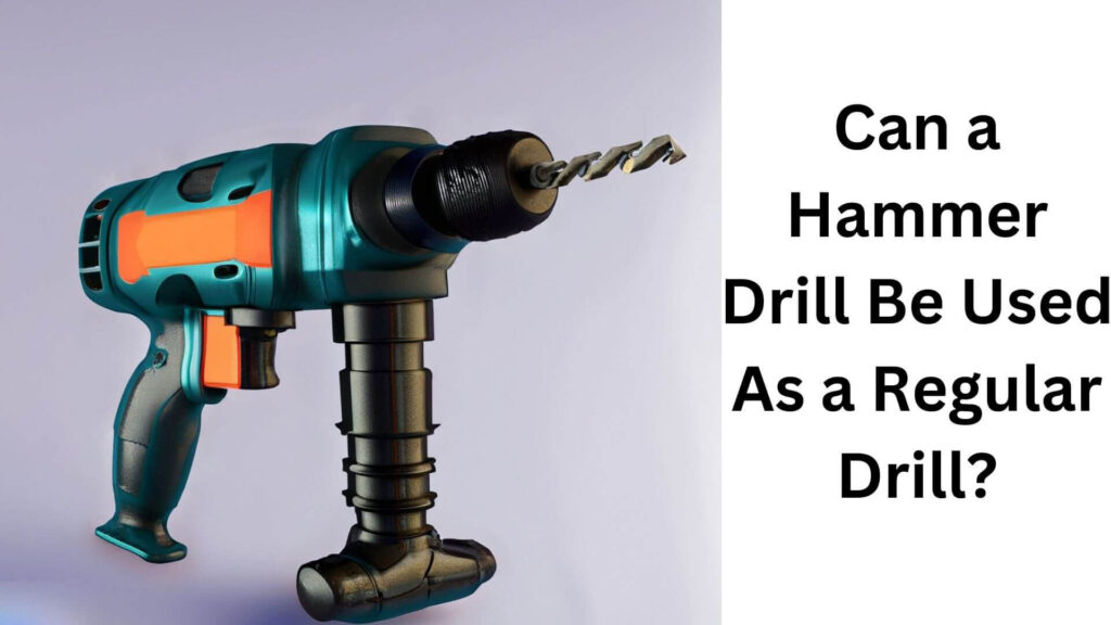 Can a Hammer Drill Be Used As a Regular Drill?