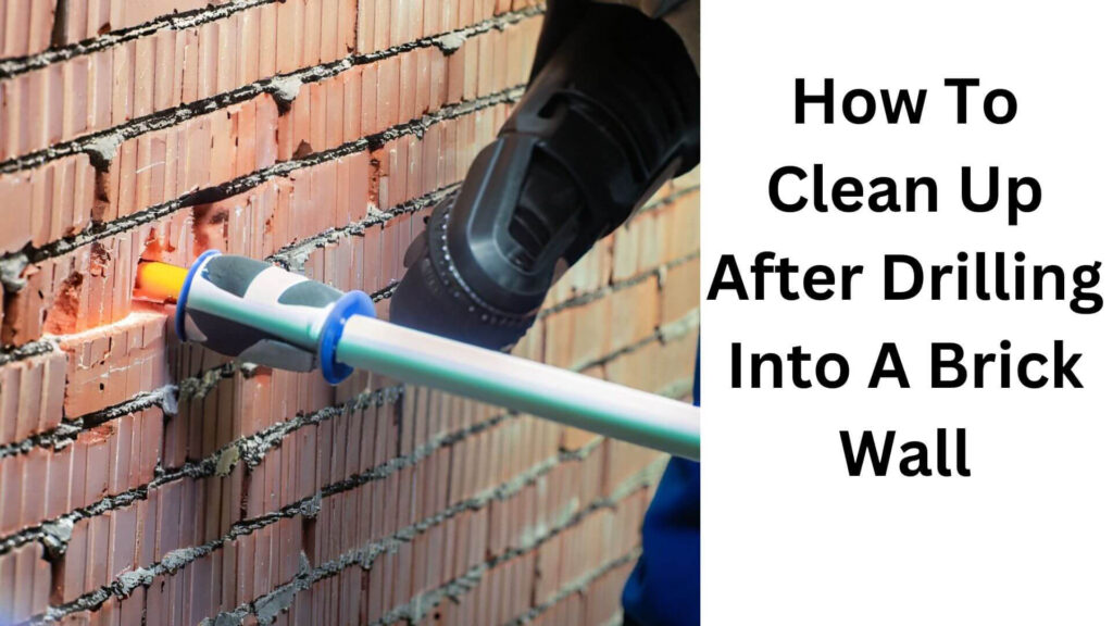 How To Clean Up After Drilling Into A Brick Wall