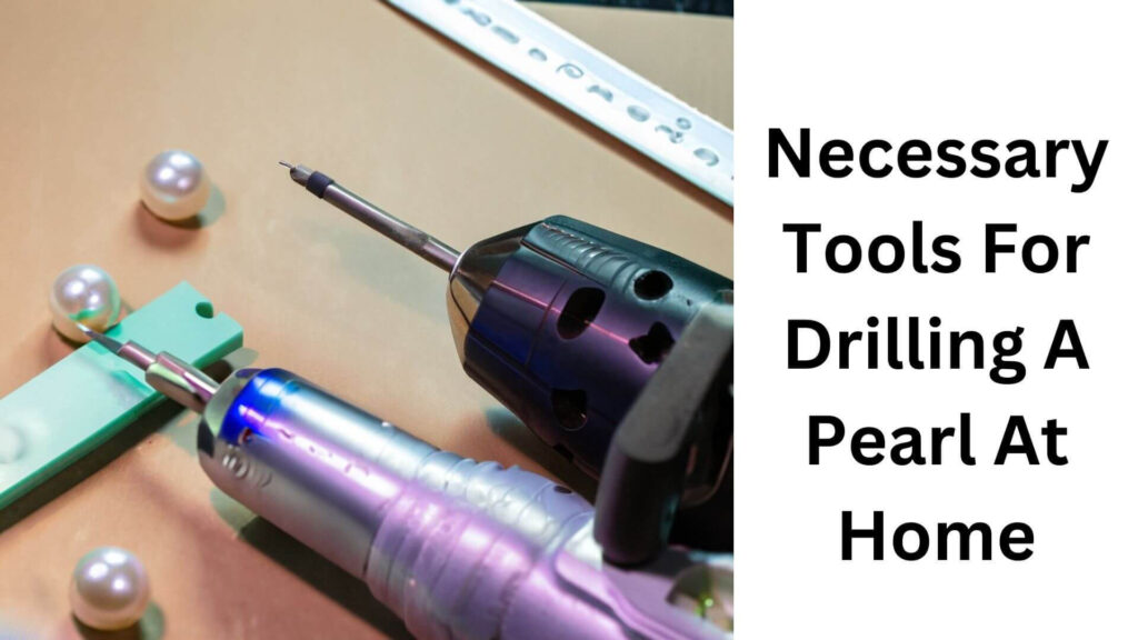Necessary Tools For Drilling A Pearl At Home