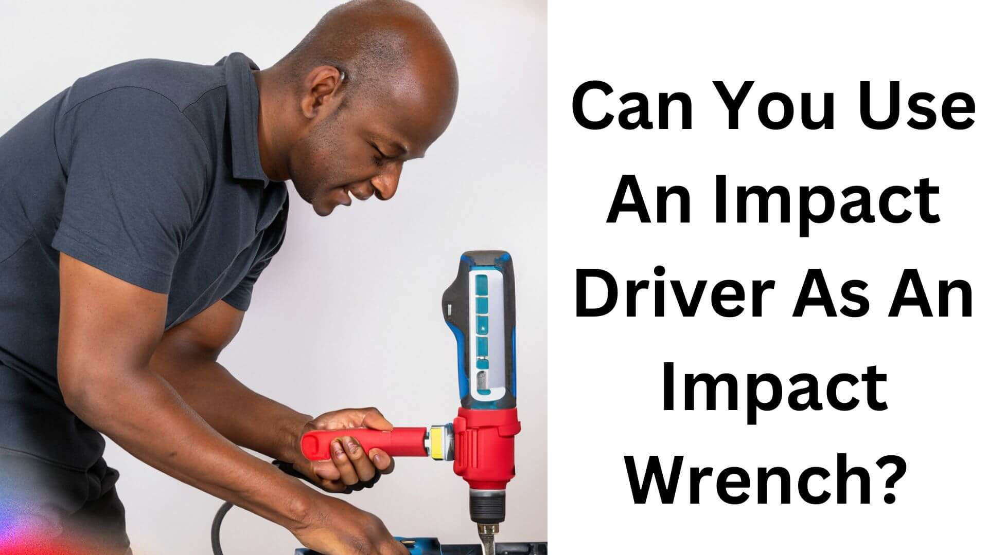 Can You Use An Impact Driver As An Impact Wrench?