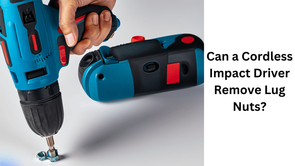 Can a Cordless Impact Driver Remove Lug Nuts