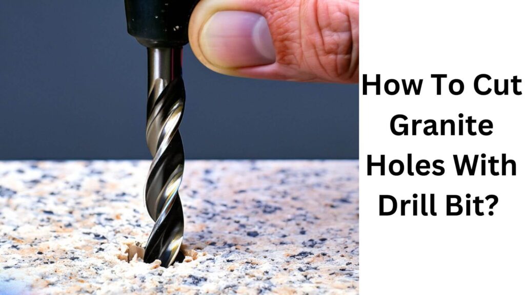 How To Cut Granite Holes With Drill Bit