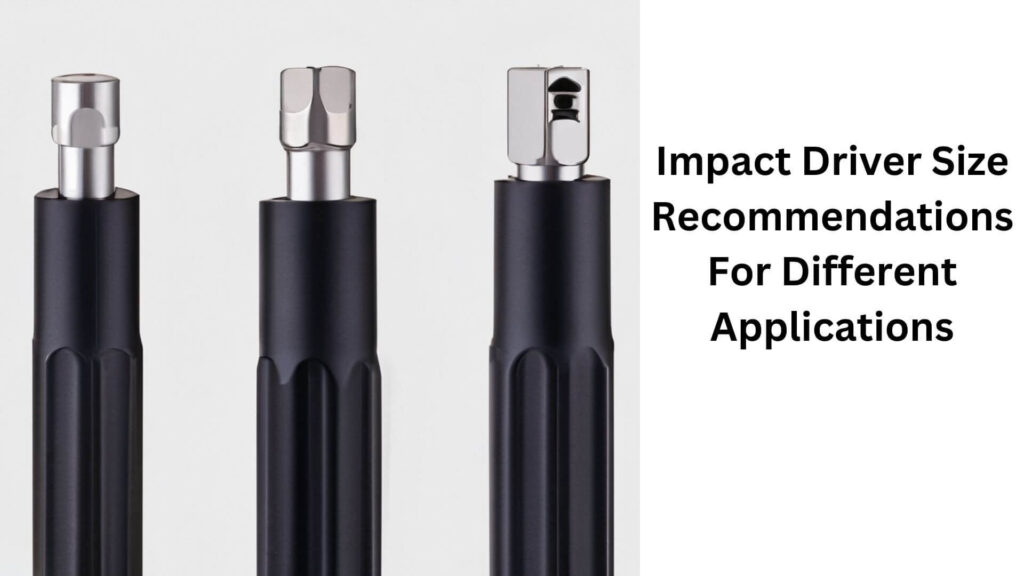 Impact Driver Size Recommendations For Different Applications