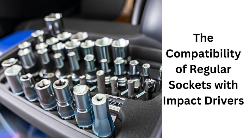 The Compatibility of Regular Sockets with Impact Drivers