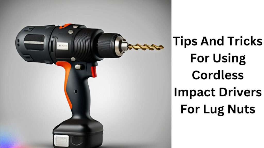 Tips And Tricks For Using Cordless Impact Drivers For Lug Nuts