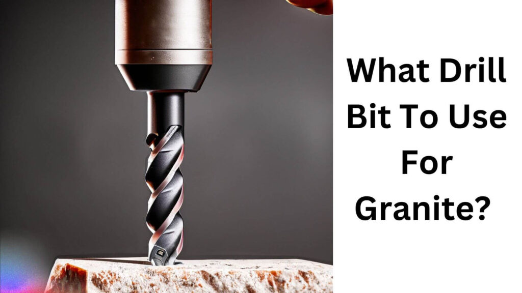 What Drill Bit To Use For Granite?